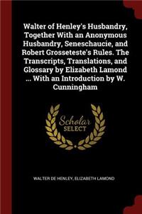 Walter of Henley's Husbandry, Together with an Anonymous Husbandry, Seneschaucie, and Robert Grosseteste's Rules. the Transcripts, Translations, and Glossary by Elizabeth Lamond ... with an Introduction by W. Cunningham