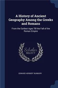History of Ancient Geography Among the Greeks and Romans
