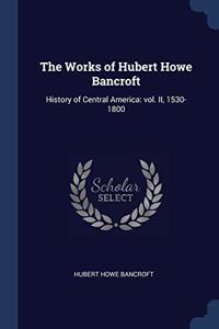 THE WORKS OF HUBERT HOWE BANCROFT: HISTO