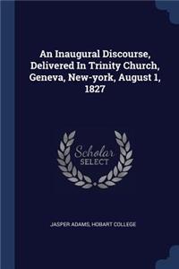 Inaugural Discourse, Delivered In Trinity Church, Geneva, New-york, August 1, 1827