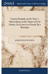 Cursory Remarks on Dr. Price's Observations on the Nature of Civil Liberty. in a Letter to a Friend. by a Merchant