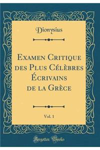 Examen Critique Des Plus Célèbres Écrivains de la Grèce, Vol. 1 (Classic Reprint)