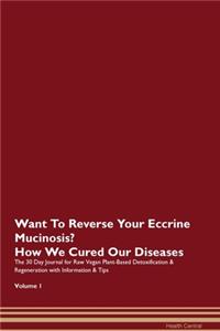 Want To Reverse Your Eccrine Mucinosis? How We Cured Our Diseases. The 30 Day Journal for Raw Vegan Plant-Based Detoxification & Regeneration with Information & Tips Volume 1