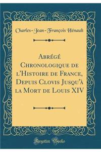 AbrÃ©gÃ© Chronologique de l'Histoire de France, Depuis Clovis Jusqu'Ã  La Mort de Louis XIV (Classic Reprint)