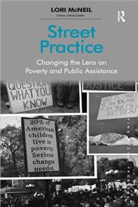 Street Practice: Changing the Lens on Poverty and Public Assistance. Lori McNeil