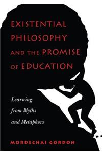 Existential Philosophy and the Promise of Education: Learning from Myths and Metaphors