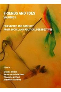 Friends and Foes Volume II: Friendship and Conflict from Social and Political Perspectives