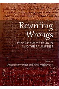Rewriting Wrongs: French Crime Fiction and the Palimpsest: French Crime Fiction and the Palimpsest