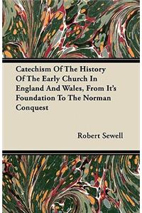 Catechism Of The History Of The Early Church In England And Wales, From It's Foundation To The Norman Conquest