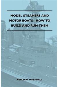 Model Steamers and Motor Boats - How to Build and Run Them