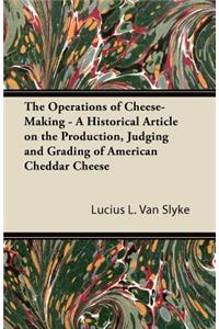 Operations of Cheese-Making - A Historical Article on the Production, Judging and Grading of American Cheddar Cheese