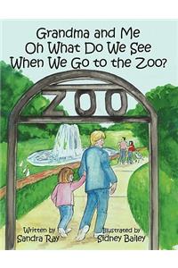 Grandma and Me Oh What Do We See When We Go to the Zoo?