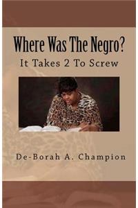 Where Was The Negro?