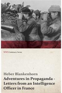 Adventures in Propaganda - Letters from an Intelligence Officer in France (WWI Centenary Series)