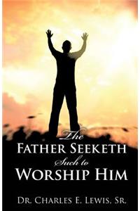 Father Seeketh Such to Worship Him