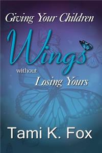 Giving Your Children Wings Without Losing Yours
