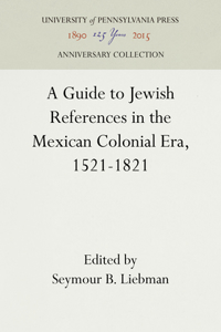 Guide to Jewish References in the Mexican Colonial Era, 1521-1821