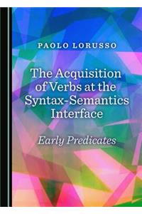 Acquisition of Verbs at the Syntax-Semantics Interface: Early Predicates