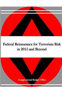 Federal Reinsurance for Terrorism Risk in 2015 and Beyond