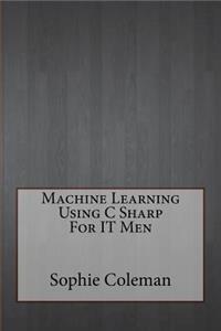 Machine Learning Using C Sharp for It Men