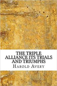 The Triple Alliance Its trials and triumphs