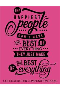 College Ruled Composition Book Pink: The Happiest People Don't have the Best of Everything They Just Make the Best of Everything