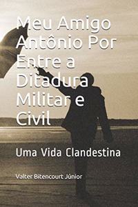 Meu Amigo Antônio Por Entre a Ditadura Militar e Civil