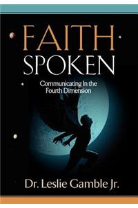 FAITH SPOKEN - Communicating in the Fourth Dimension