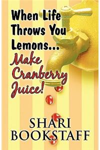 When Life Throws You Lemons...Make Cranberry Juice!