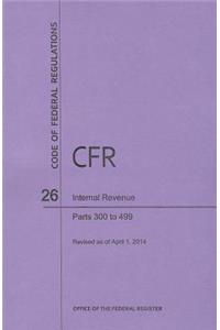 Code of Federal Regulations Title 26, Internal Revenue, Parts 300-499, 2014