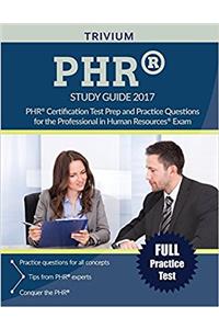 PHR Study Guide 2017: PHR Certification Test Prep and Practice Questions for the Professional in Human Resources Exam