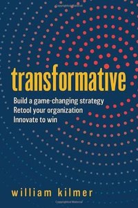Transformative: Build a Game-Changing Strategy, Retool Your Organization, and Innovate to Win