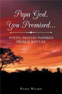 Papa God, You Promised...: Poetic Prayers Inspired from Scripture