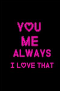 You Me Always I Love That
