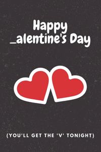 Happy alentine's Day You'll Get The V Tonight