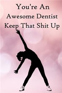 You're an Awesome Dentist. Keep That Shit Up