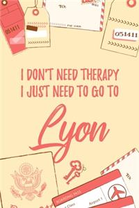 I Don't Need Therapy I Just Need To Go To Lyon