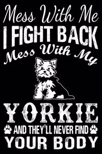 Mess With Me I Fight Back Mess With My Yorkie And They'll Never Find Your Body
