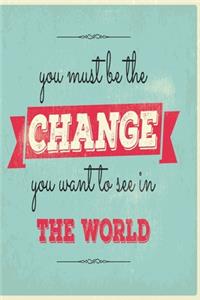 You must be the change you want to see in the world
