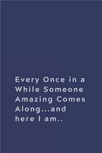 Every Once in a While Someone Amazing Comes Along...and here I am.