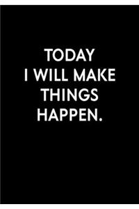 Today I Will Make Things Happen
