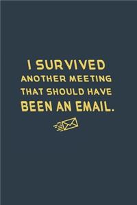 I Survived Another Meeting That Should Have Been An Email.