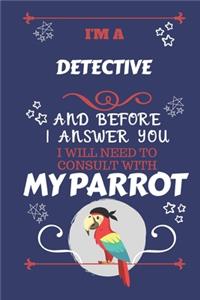 I'm A Detective And Before I Answer You I Will Need To Consult With My Parrot