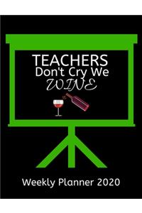 Teachers Weekly Planner 2020 - Teachers Don't Cry We Wine