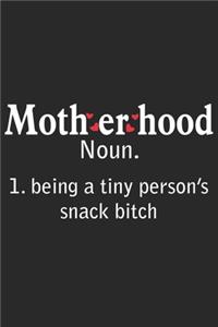 Motherhood noun. 1 being a tiny person's snack bitch