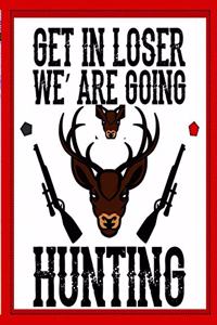 Get In Loser We' Are Going Hunting