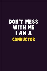 Don't Mess With Me, I Am A Conductor