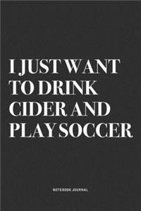 I Just Want To Drink Cider And Play Soccer
