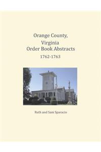 Orange County, Virginia Order Book Abstracts 1762=1763