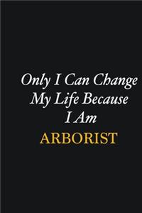 Only I Can Change My Life Because I Am Arborist